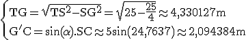 3$ \rm \{TG=\sqrt{TS^2-SG^2}=\sqrt{25-\frac{25}{4}}\approx 4,330127m\\G'C=\sin(\alpha).SC\approx5\sin\(24,7637\)\approx2,094384m
